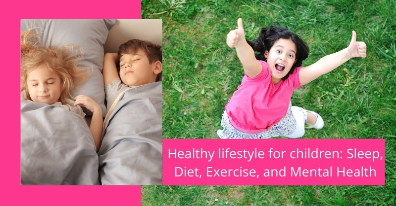 Healthy lifestyle for children: Sleep, Diet, Exercise, and Mental Health