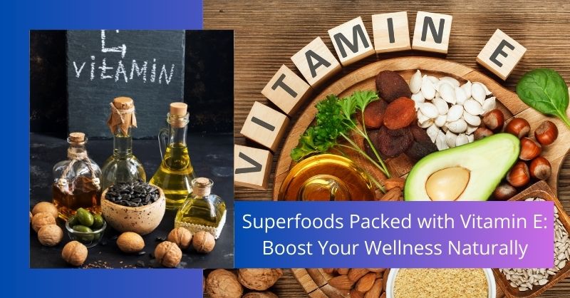 Superfoods Packed with Vitamin E: Boost Your Wellness Naturally