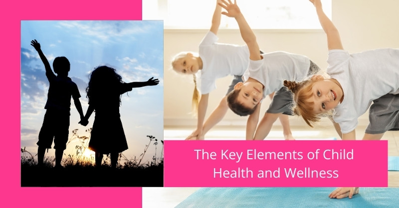 The Key Elements of Child Health and Wellness