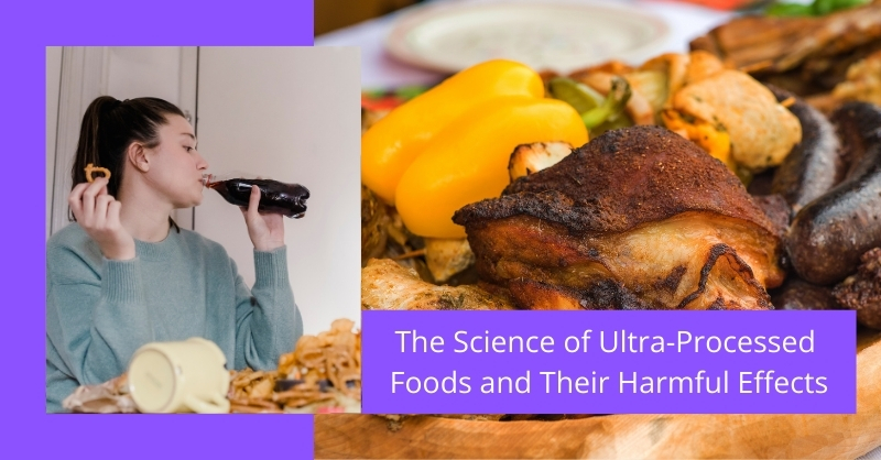 The Science of Ultra-Processed Foods and Their Harmful Effects