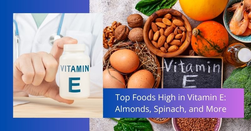 Top Foods High in Vitamin E: Almonds, Spinach, and More