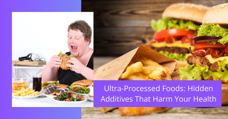 Ultra-Processed Foods: Hidden Additives That Harm Your Health