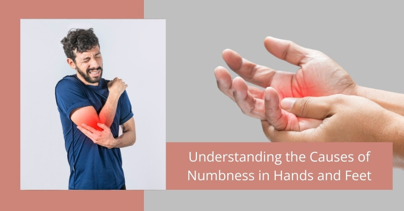 Understanding the Causes of Numbness in Hands and Feet