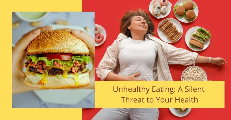 Unhealthy Eating: A Silent Threat to Your Health