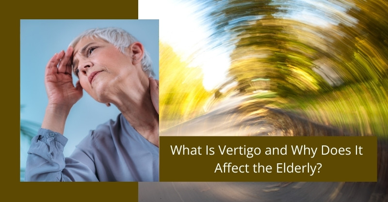 What Is Vertigo and Why Does It Affect the Elderly?