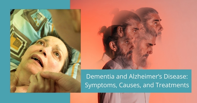 Dementia and Alzheimer’s Disease: Symptoms, Causes, and Treatments