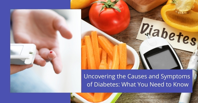 Uncovering the Causes and Symptoms of Diabetes: What You Need to Know