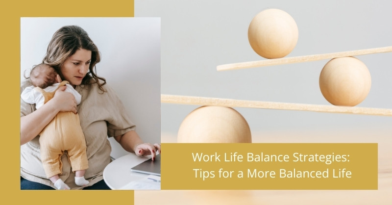 Work Life Balance Strategies: Tips for a More Balanced Life
