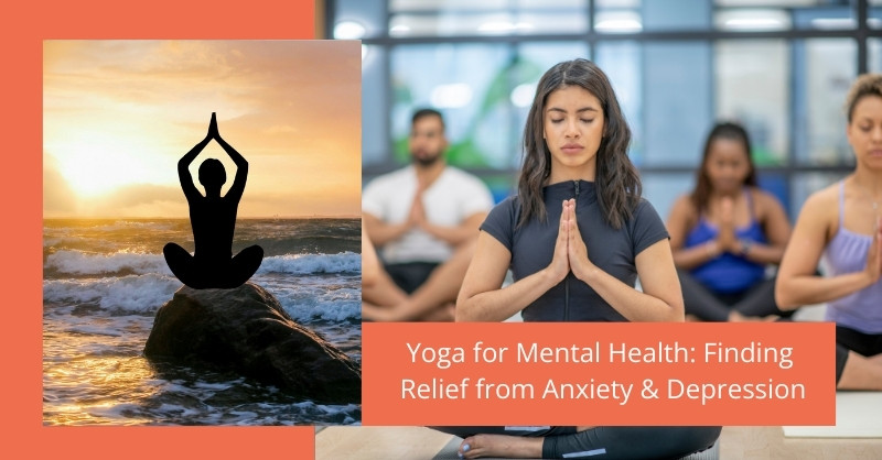 Yoga for Mental Health: Finding Relief from Anxiety & Depression