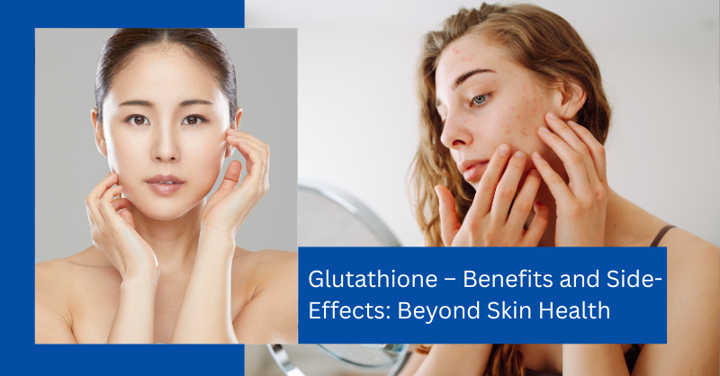 Glutathione – Benefits and Side-Effects Beyond Skin Health