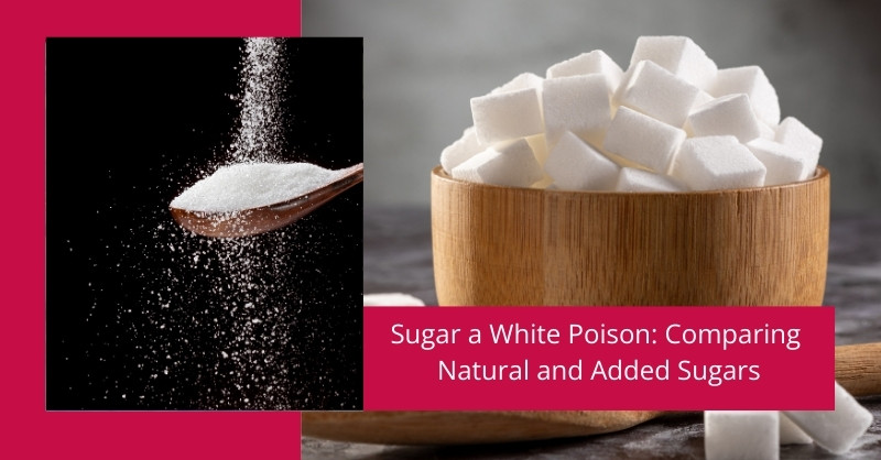 Sugar a White Poison: Comparing Natural and Added Sugars
