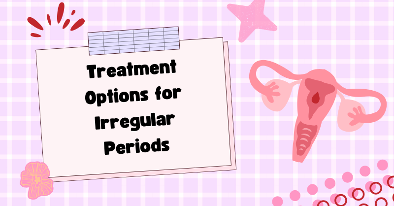 Treatment Options for Irregular Periods in 2026